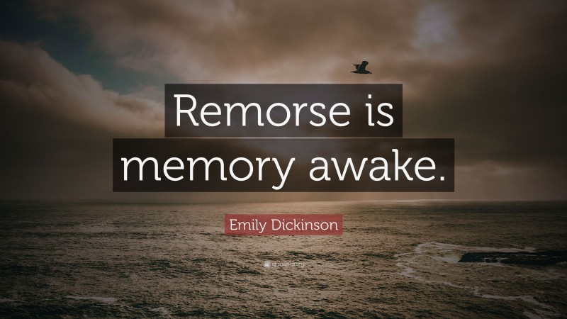 Emily Dickinson Quote: “Remorse is memory awake.”