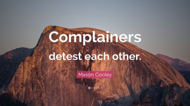 Mason Cooley Quote: “Complainers detest each other.”