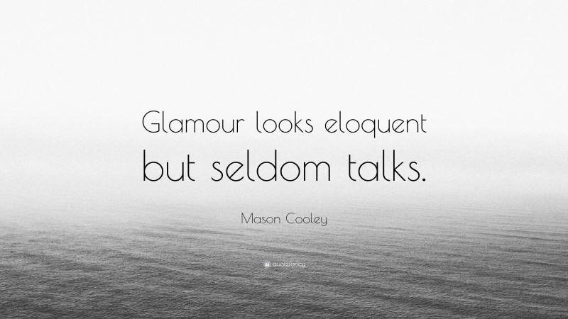 Mason Cooley Quote: “Glamour looks eloquent but seldom talks.”