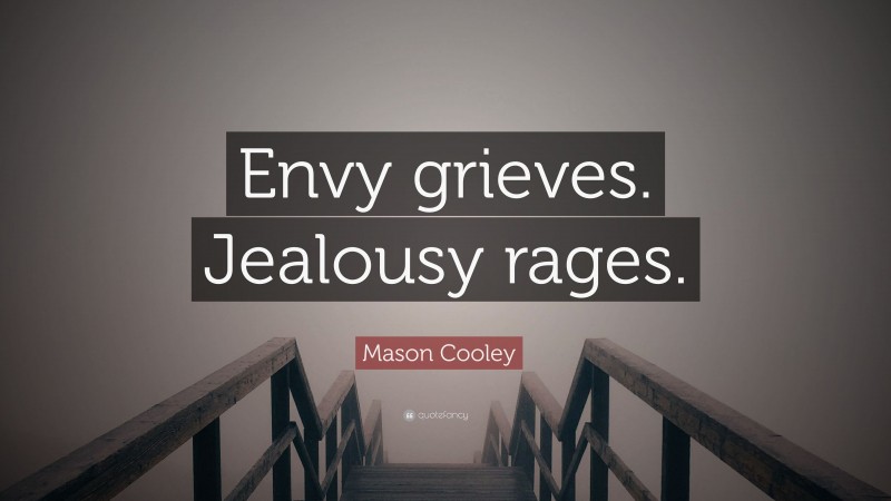 Mason Cooley Quote: “Envy grieves. Jealousy rages.”