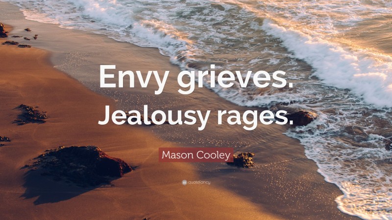 Mason Cooley Quote: “Envy grieves. Jealousy rages.”