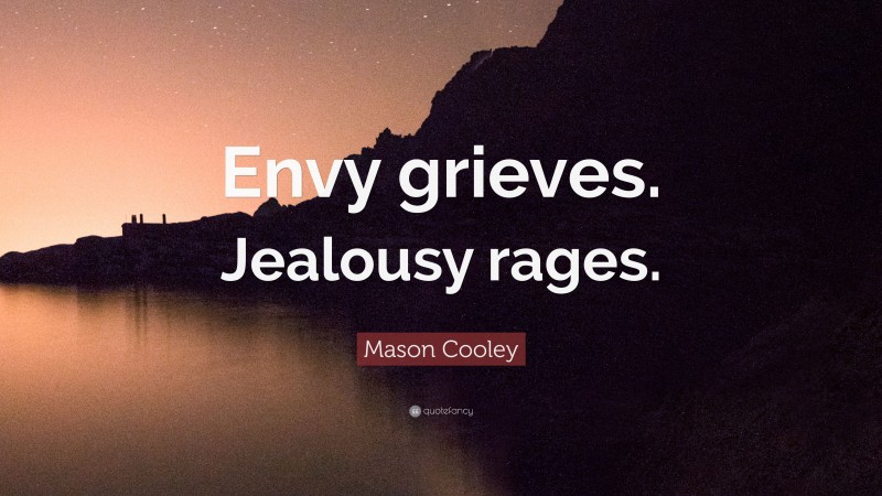 Mason Cooley Quote: “Envy grieves. Jealousy rages.”