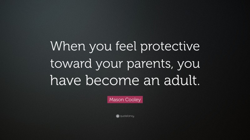 Mason Cooley Quote: “When you feel protective toward your parents, you have become an adult.”