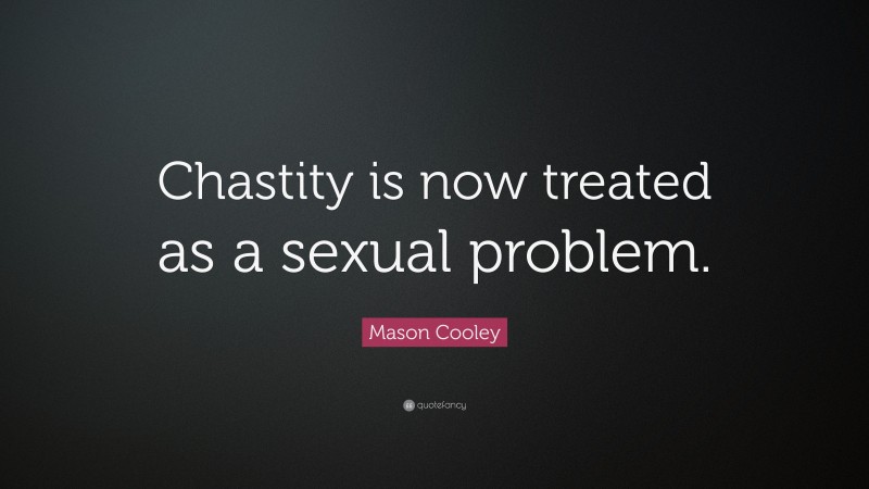 Mason Cooley Quote: “Chastity is now treated as a sexual problem.”