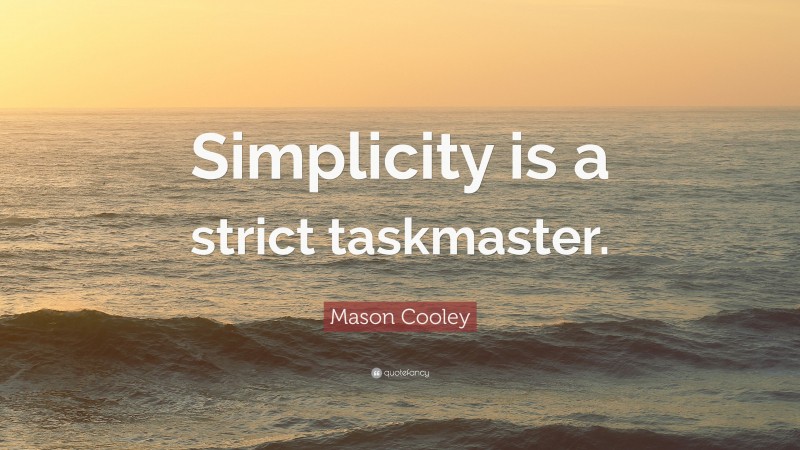 Mason Cooley Quote: “Simplicity is a strict taskmaster.”