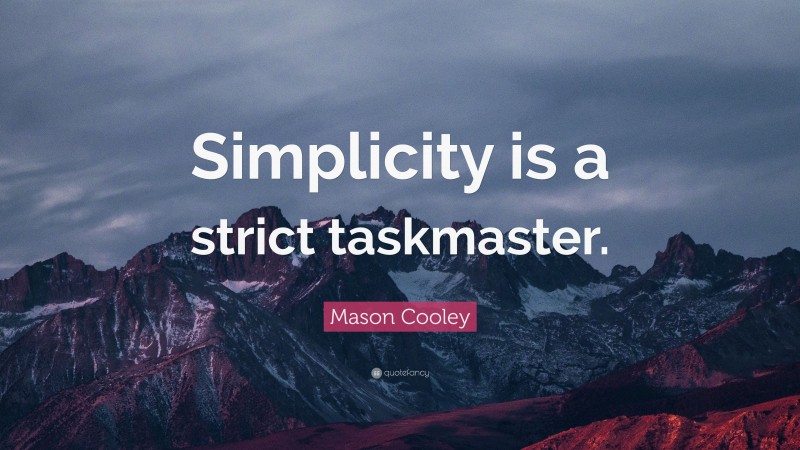 Mason Cooley Quote: “Simplicity is a strict taskmaster.”