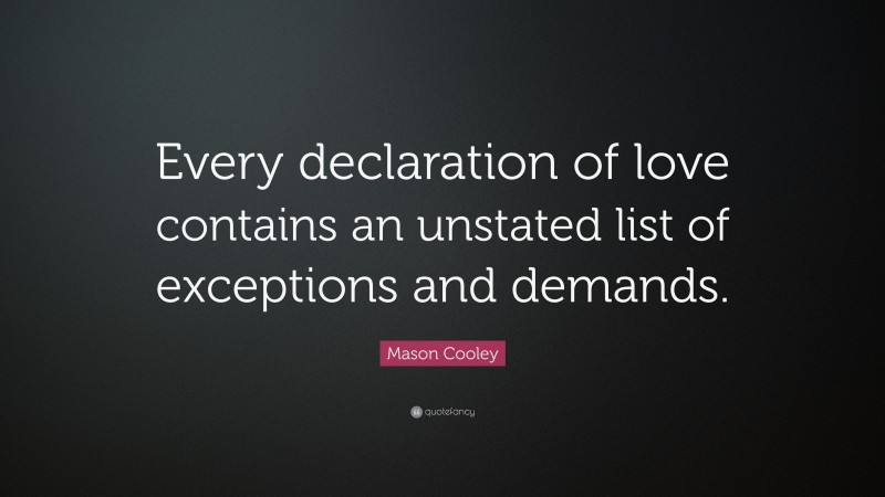 Mason Cooley Quote: “Every declaration of love contains an unstated list of exceptions and demands.”