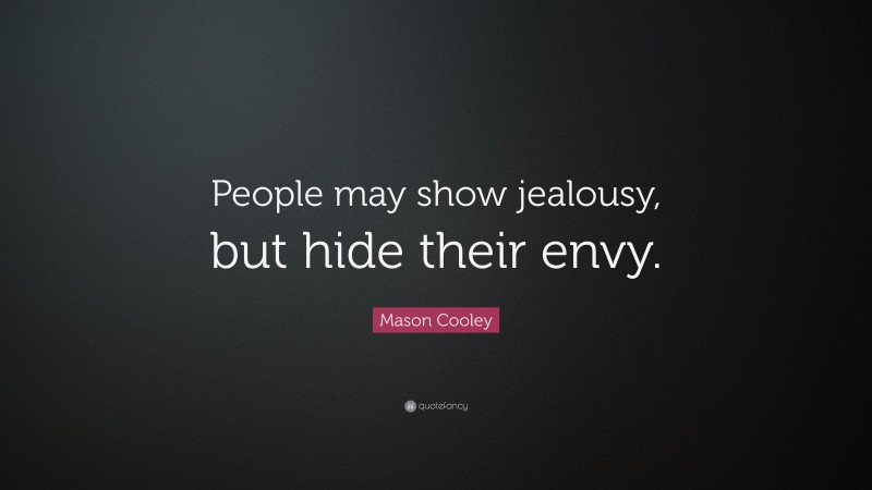 Mason Cooley Quote: “People may show jealousy, but hide their envy.”