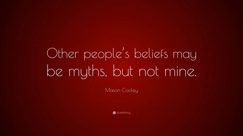 Mason Cooley Quote: “Other people’s beliefs may be myths, but not mine.”