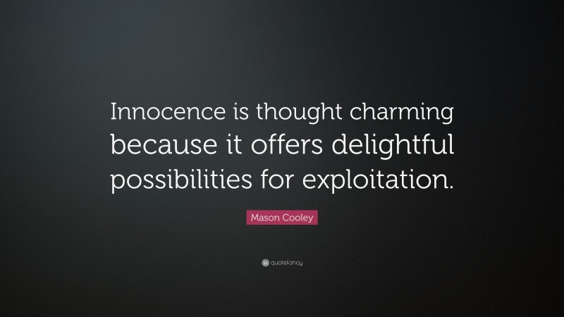 Mason Cooley Quote: “Innocence is thought charming because it offers delightful possibilities for exploitation.”