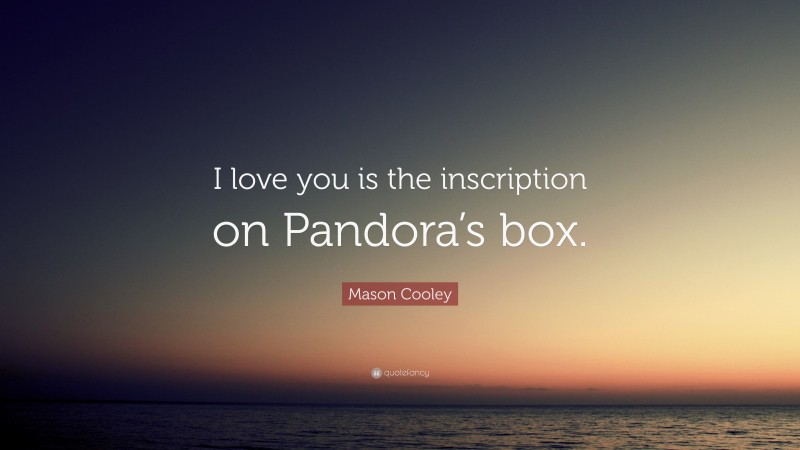 Mason Cooley Quote: “I love you is the inscription on Pandora’s box.”