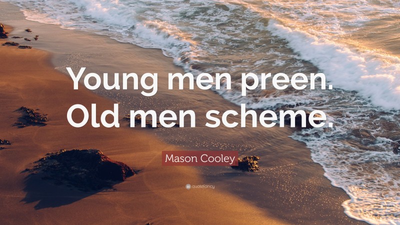 Mason Cooley Quote: “Young men preen. Old men scheme.”