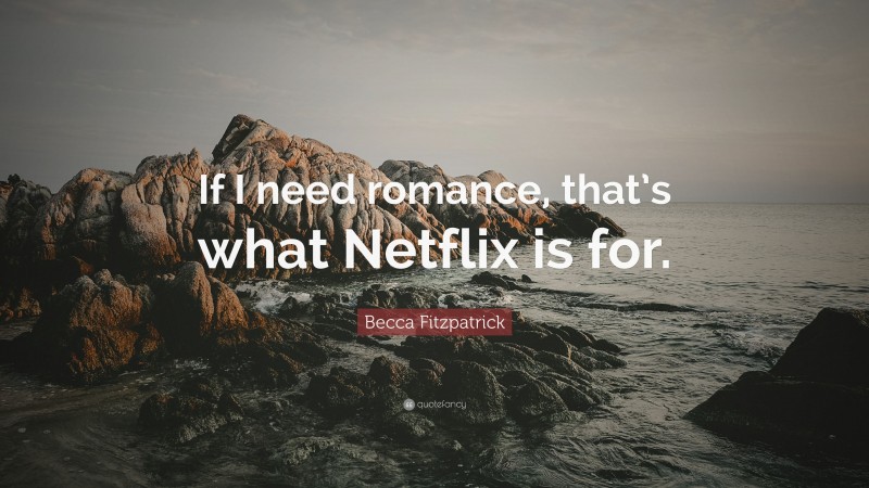 Becca Fitzpatrick Quote: “If I need romance, that’s what Netflix is for.”