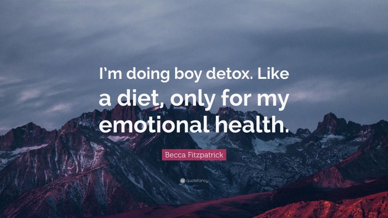 Becca Fitzpatrick Quote: “I’m doing boy detox. Like a diet, only for my emotional health.”