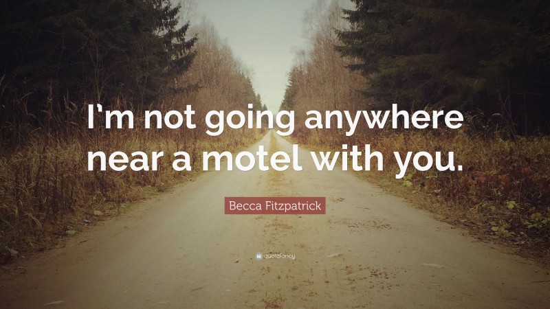 Becca Fitzpatrick Quote: “I’m not going anywhere near a motel with you.”