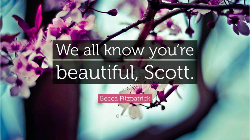 Becca Fitzpatrick Quote: “We all know you’re beautiful, Scott.”