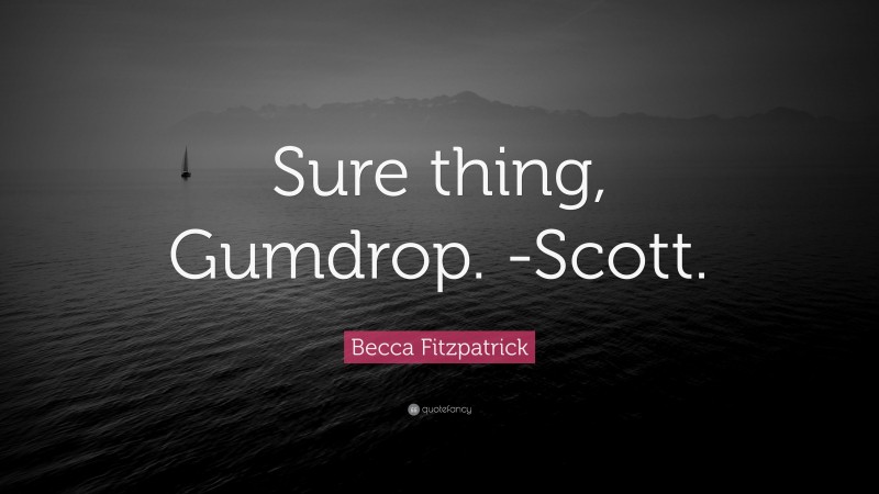 Becca Fitzpatrick Quote: “Sure thing, Gumdrop. -Scott.”