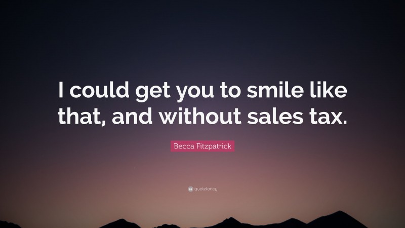 Becca Fitzpatrick Quote: “I could get you to smile like that, and without sales tax.”