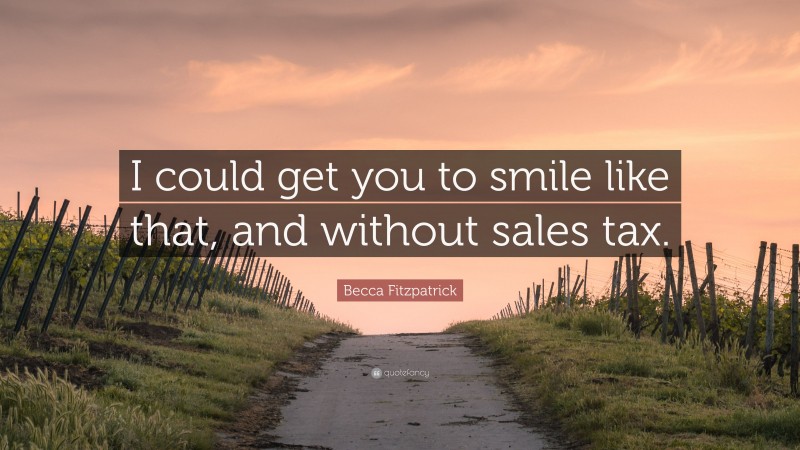 Becca Fitzpatrick Quote: “I could get you to smile like that, and without sales tax.”