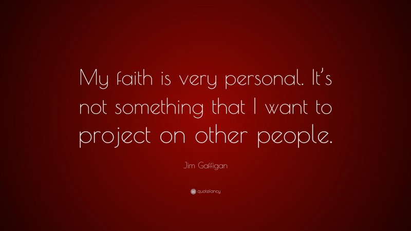 Jim Gaffigan Quote: “My faith is very personal. It’s not something that I want to project on other people.”