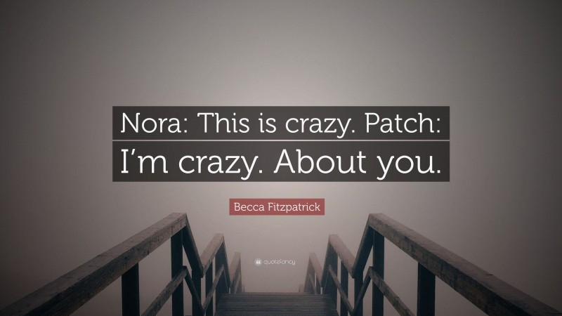 Becca Fitzpatrick Quote: “Nora: This is crazy. Patch: I’m crazy. About you.”