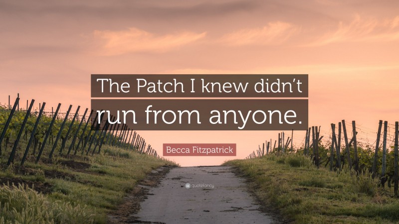 Becca Fitzpatrick Quote: “The Patch I knew didn’t run from anyone.”