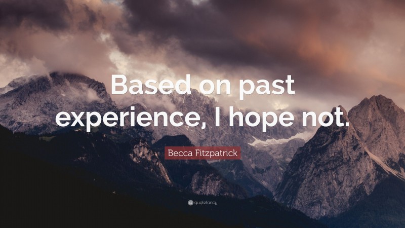 Becca Fitzpatrick Quote: “Based on past experience, I hope not.”