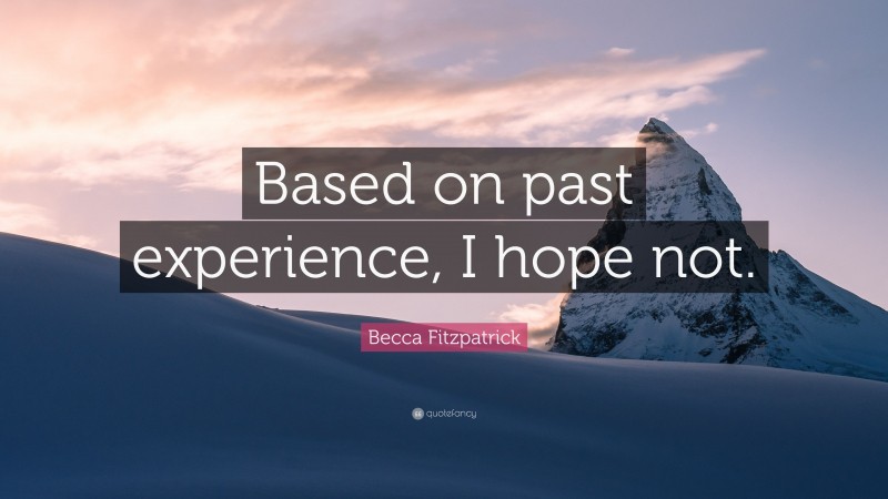 Becca Fitzpatrick Quote: “Based on past experience, I hope not.”