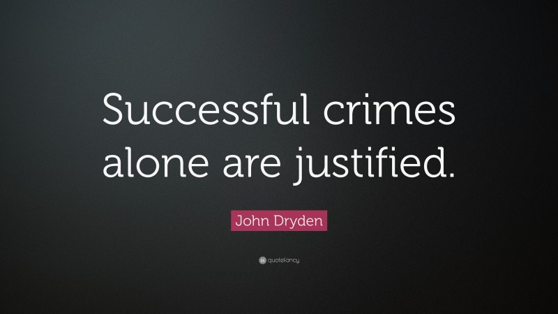 John Dryden Quote: “Successful crimes alone are justified.”