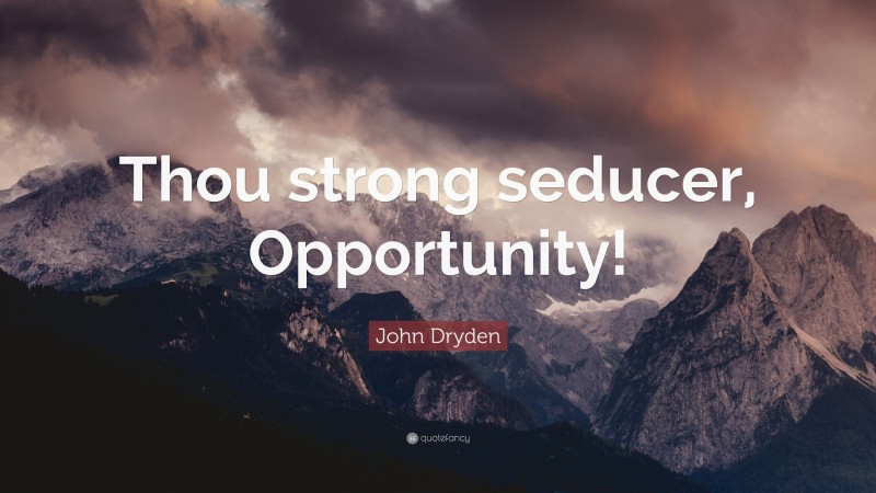 John Dryden Quote: “Thou strong seducer, Opportunity!”