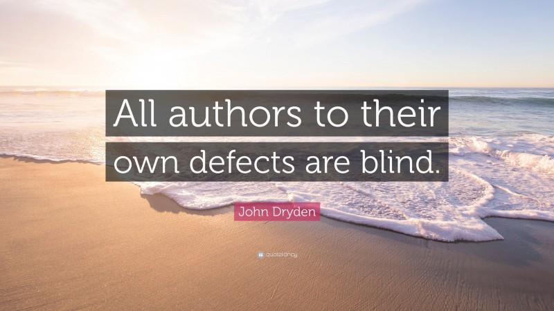 John Dryden Quote: “All authors to their own defects are blind.”
