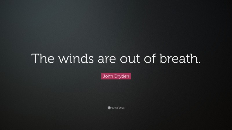 John Dryden Quote: “The winds are out of breath.”