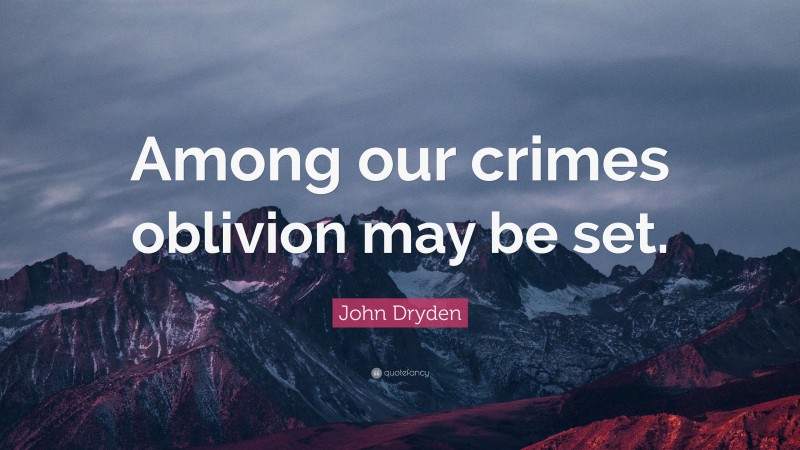 John Dryden Quote: “Among our crimes oblivion may be set.”