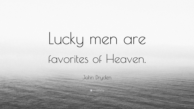 John Dryden Quote: “Lucky men are favorites of Heaven.”