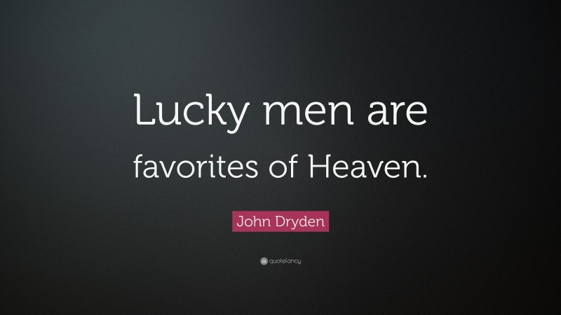 John Dryden Quote: “Lucky men are favorites of Heaven.”