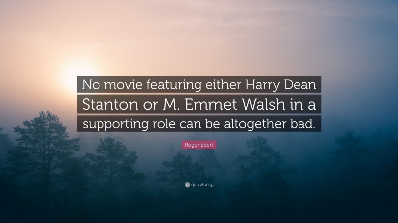 Roger Ebert Quote: “No movie featuring either Harry Dean Stanton or M. Emmet Walsh in a supporting role can be altogether bad.”