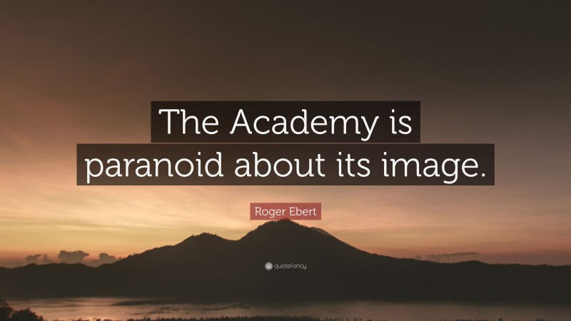 Roger Ebert Quote: “The Academy is paranoid about its image.”