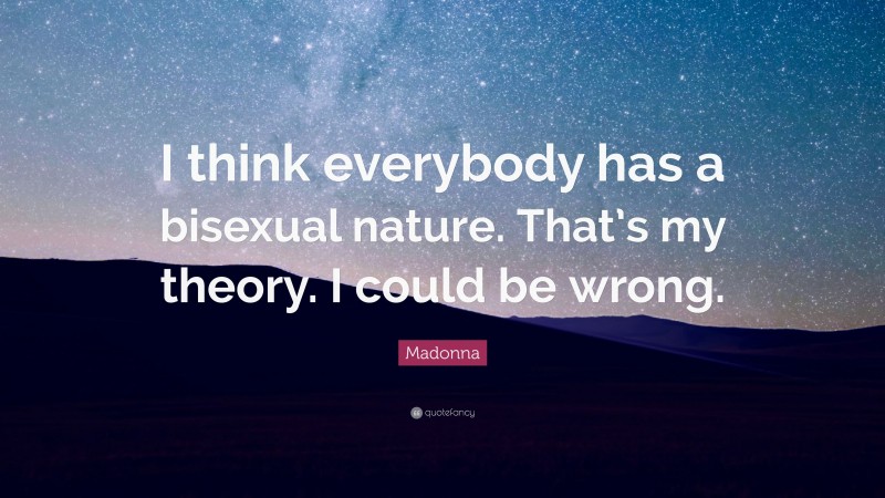 Madonna Quote: “I think everybody has a bisexual nature. That’s my theory. I could be wrong.”
