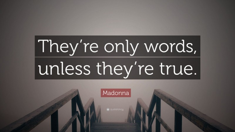 Madonna Quote: “They’re only words, unless they’re true.”