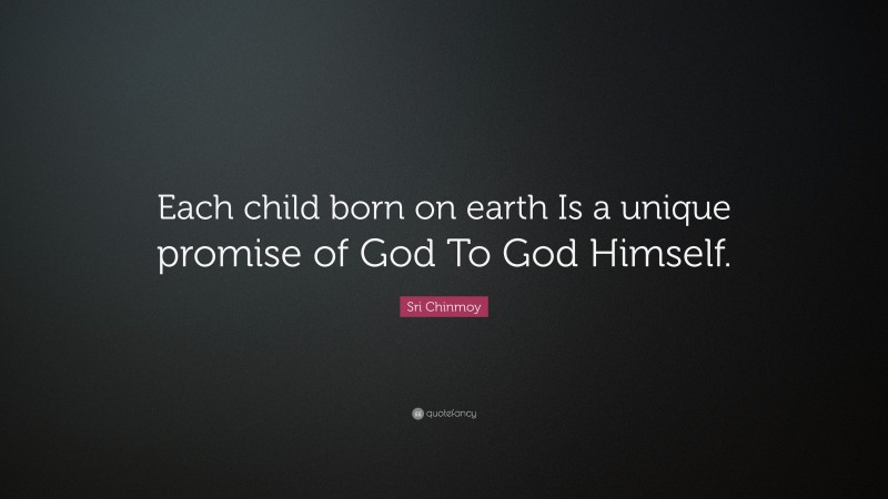 Sri Chinmoy Quote: “Each child born on earth Is a unique promise of God To God Himself.”