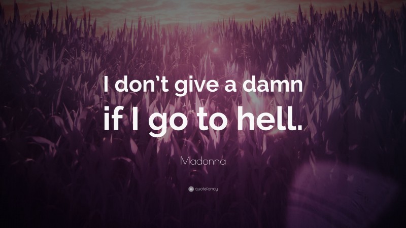 Madonna Quote: “I don’t give a damn if I go to hell.”