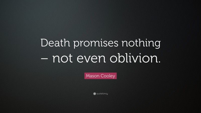 Mason Cooley Quote: “Death promises nothing – not even oblivion.”
