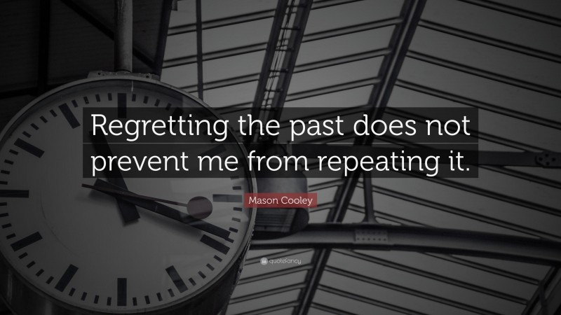 Mason Cooley Quote: “Regretting the past does not prevent me from repeating it.”