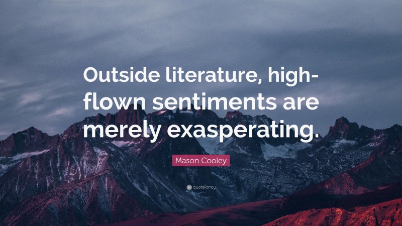 Mason Cooley Quote: “Outside literature, high-flown sentiments are merely exasperating.”