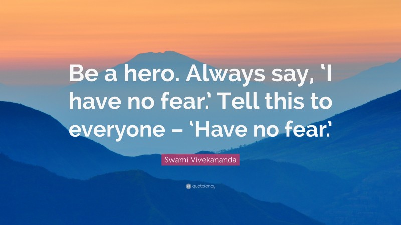 Swami Vivekananda Quote: “Be a hero. Always say, ‘I have no fear.’ Tell this to everyone – ‘Have no fear.’”