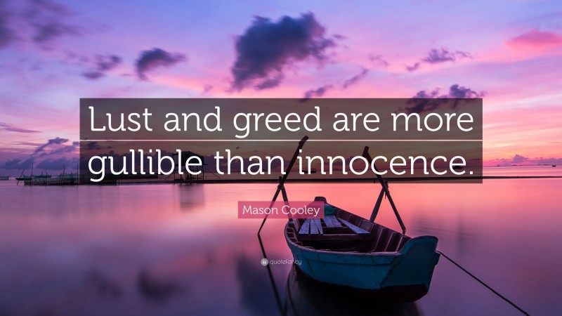 Mason Cooley Quote: “Lust and greed are more gullible than innocence.”