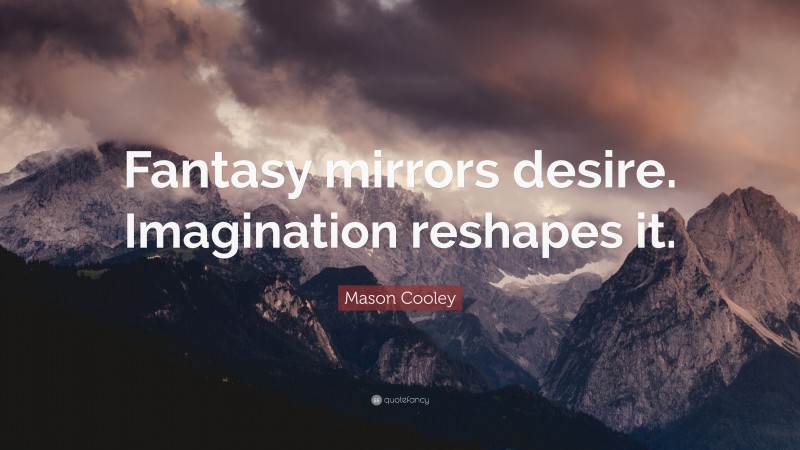 Mason Cooley Quote: “Fantasy mirrors desire. Imagination reshapes it.”