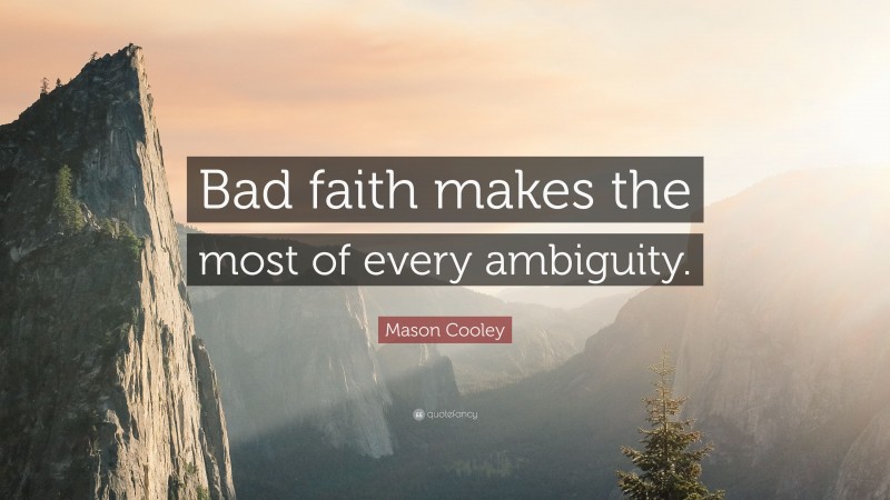 Mason Cooley Quote: “Bad faith makes the most of every ambiguity.”