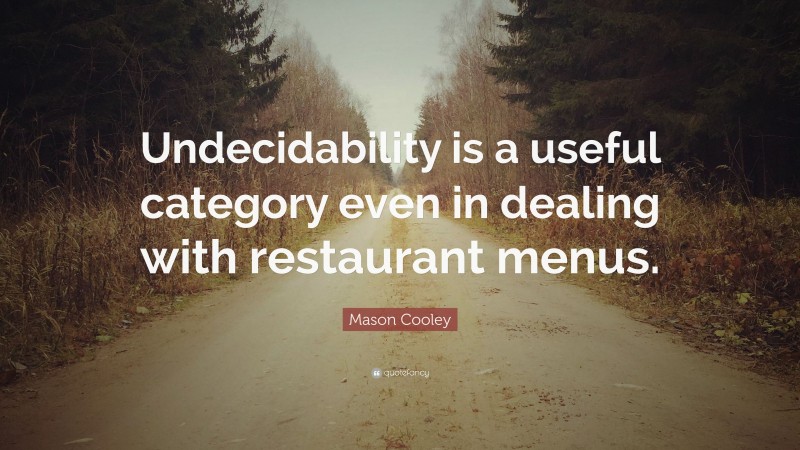 Mason Cooley Quote: “Undecidability is a useful category even in dealing with restaurant menus.”