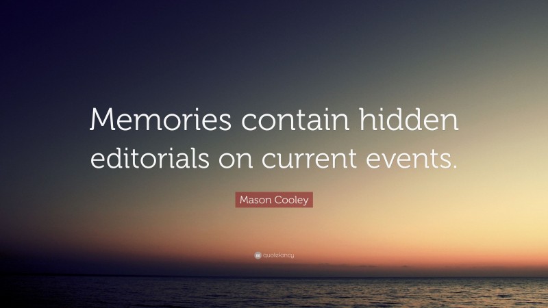 Mason Cooley Quote: “Memories contain hidden editorials on current events.”